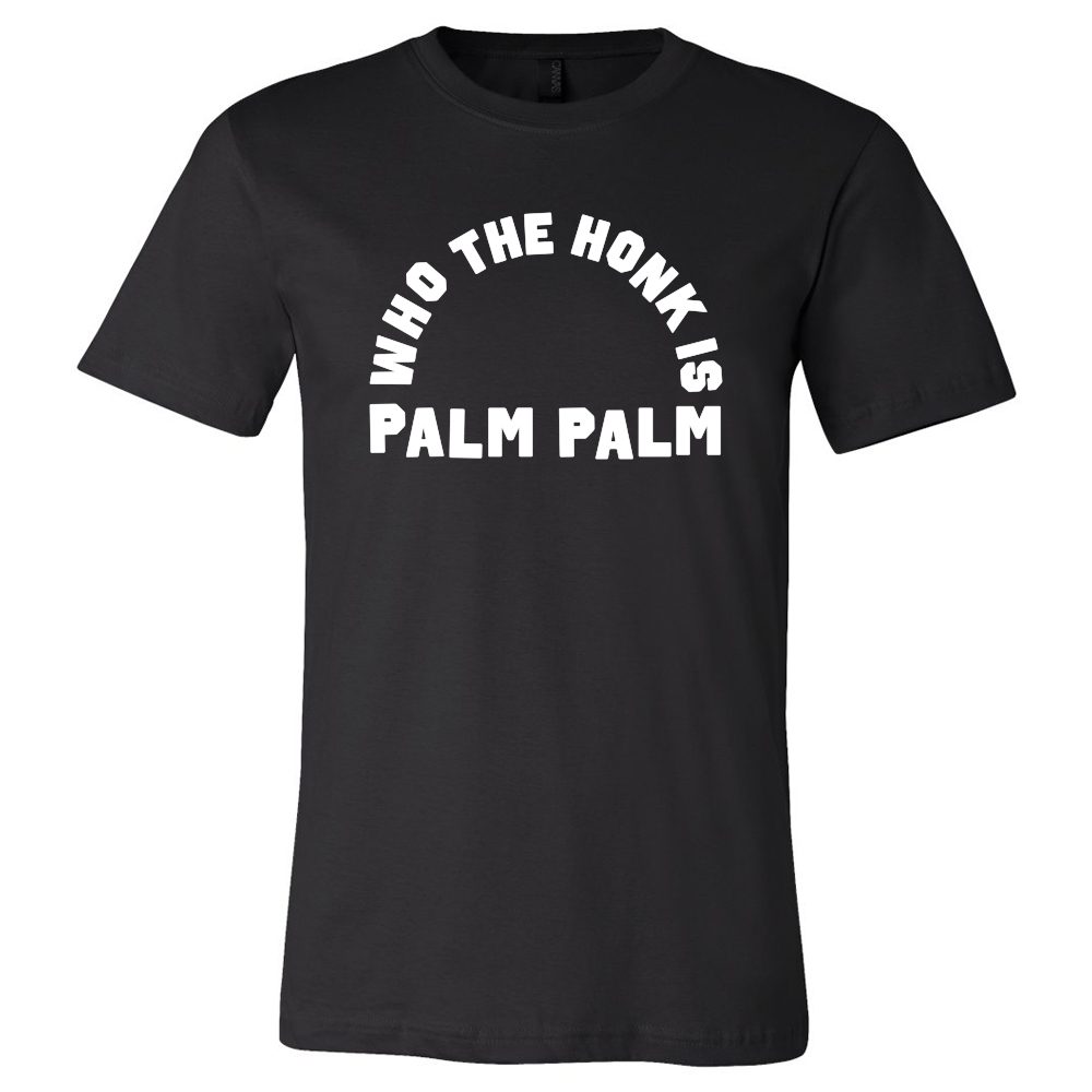 Who The Honk Is Palm Palm T