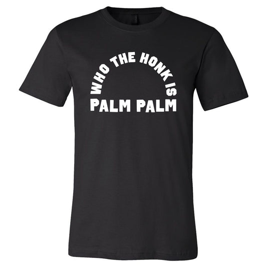 Who The Honk Is Palm Palm T